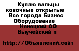 Куплю вальцы ковочные открытые  - Все города Бизнес » Оборудование   . Ненецкий АО,Выучейский п.